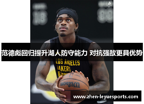 范德彪回归提升湖人防守能力 对抗强敌更具优势