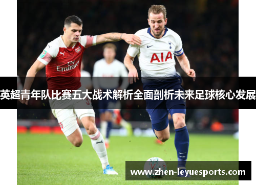 英超青年队比赛五大战术解析全面剖析未来足球核心发展