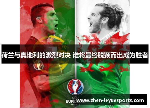 荷兰与奥地利的激烈对决 谁将最终脱颖而出成为胜者
