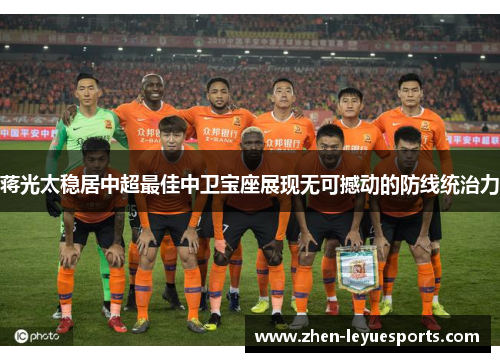 蒋光太稳居中超最佳中卫宝座展现无可撼动的防线统治力